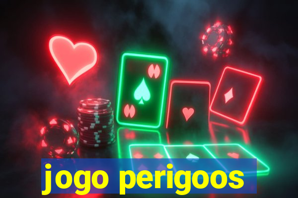 jogo perigoos